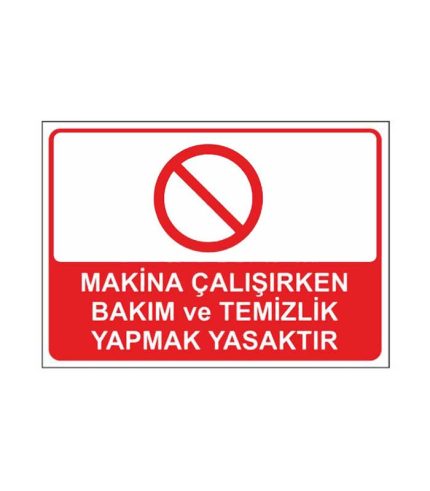 Makina Çalışırken Bakım ve Temizlik Yapmak Yasaktır Levhası